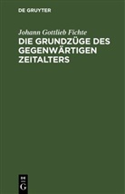Johann Gottlieb Fichte - Die Grundzüge des gegenwärtigen Zeitalters