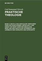Carl Immanuel Nitzsch - Carl Immanuel Nitzsch: Praktische Theologie - Band 2: Buch 2: Das kirchliche Verfahren oder die Kunstlehren, Abteilung 1: Der Dienst am Wort oder die kirchliche Rede und der kirchliche Unterricht, ein Lehrbuch der Homiletik und Katechetik