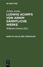 Achim Arnim, Achim von Arnim, Wilhelm Grimm - Achim Arnim: Ludwig Achim's von Arnim sämmtliche Werke - 16: Halle und Jerusalem