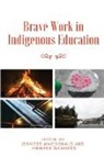 Jennifer MacDonald, Jennifer Markides - Brave Work in Indigenous Education