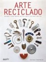 Anja Brunt, Tineke Meirink - Arte reciclado : aprende a crear objetos bellos a partir de cosas inútiles
