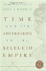 Paul J. Kosmin, Kosmin Paul J. - Time and Its Adversaries in the Seleucid Empire