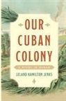 LELAND HAMILT JENKS, Leland Hamilton Jenks, Jenks Leland Hamilton Jenks - Our Cuban Colony