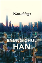 Han, Bc Han, Byung-Chul Han, Daniel Steuer - Non-Things: Upheaval in the Lifeworld