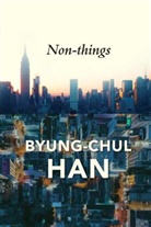 Han, B Han, Byung-chul Han, Daniel Steuer - Non-Things: Upheaval in the Lifeworld
