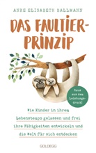 Anke Elisabeth Ballmann, Anke Elisabeth (Dr.) Ballmann - Das Faultier-Prinzip. Wie Kinder in ihrem Lebenstempo gelassen und frei ihre Fähigkeiten entwickeln und die Welt für sich entdecken. Kinder stärken und unterstützen - ganz ohne Leistungsdruck!