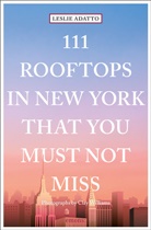 Lesli Adatto, Leslie Adatto, Clay Williams, Clay Williams, Clay Williams - 111 Rooftops in New York That You Must Not Miss