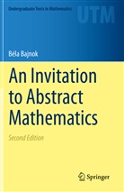 Béla Bajnok - An Invitation to Abstract Mathematics