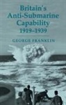 George Franklin - Britain's Anti-submarine Capability 1919-1939