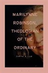 Andrew Cunning - Marilynne Robinson, Theologian of the Ordinary