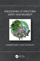 Isaac Elishakoff, Vladimir Raizer, Vladimir (Fc&amp;t Corporation Raizer, Vladimir Razier, Vladimir (Fc&amp;t Corporation Razier, Isaac Elishakoff... - Philosophies of Structural Safety and Reliability
