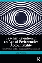 Jane Perryman - Teacher Retention in an Age of Performative Accountability