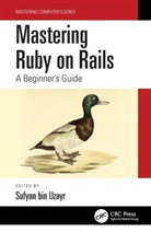Sufyan bin Uzayr, Sufyan bin-Uzayr, Sufyan Bin Uzayr, Sufyan bin Uzayr, Sufyan bin-Uzayr - Mastering Ruby on Rails
