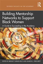 Sharon Turner Kelly Fries-Britt, Bridget Turner Fries-Britt Kelly, Bridget Fries-Britt Turner Kelly, Sharon Fries-Britt, Sharon L. Fries-Britt, Bridget Turner Kelly... - Building Mentorship Networks to Support Black Women