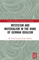 W. Ezekiel Goggin, W. Ezekiel Hannan Goggin, Sean Hannan - Mysticism and Materialism in the Wake of German Idealism