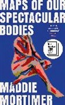 Maddie Mortimer - Maps of Our Spectacular Bodies