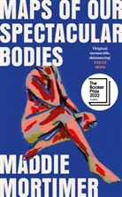 Maddie Mortimer - Maps of Our Spectacular Bodies