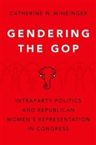 Catherine N. Wineinger, Catherine N. (Assistant Professor of Po Wineinger - Gendering the Gop