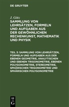 J. Götz - J. Götz: Sammlung von Lehrsätzen, Formeln und Aufgaben aus der gewöhnlichen Rechenkunst, Mathematik und Physik - Teil 3: Sammlung von Lehrsätzen, Formeln und Aufgaben aus der ebenen Geometrie, analytischen und ebenen Trigonometrie, ebenen Polygonometrie, Stereometrie, sphärischen Trigonometrie und sphärischen Polygonometrie