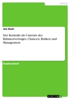 Jon Hoch - Der Kontrakt als Unterart des Rahmenvertrages. Chancen, Risiken und Management
