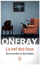 Michel Onfray - La nef des fous : des nouvelles du Bas-Empire