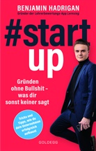 Benjamin Hadrigan - #startup. Gründen ohne Bullshit - was dir sonst keiner sagt. Was erfolgreiche Start-ups gemeinsam haben und wie du von der Idee zum eigenen Unternehmen kommst.