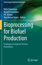 Vijai Kumar Gupta, P K Mishra et al, P. K. Mishra, Manis Srivastava, Manish Srivastava, Neha Srivastava - Bioprocessing for Biofuel Production