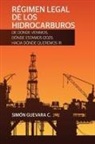 Simón Guevara C. - RÉGIMEN LEGAL DE LOS HIDROCARBUROS. De dónde venimos, dónde estamos (2021), hacia dónde queremos ir