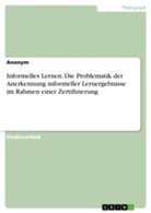 Anonym, Joshua Stelter - Informelles Lernen. Die Problematik der Anerkennung informeller Lernergebnisse im Rahmen einer Zertifizierung