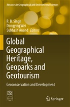 Subhash Anand, R. B. Singh, Dongyin Wei, Dongying Wei - Global Geographical Heritage, Geoparks and Geotourism