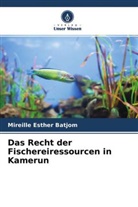 Mireille Esther Batjom - Das Recht der Fischereiressourcen in Kamerun