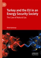 Dicle Korkmaz - Turkey and the EU in an Energy Security Society