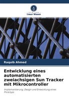 Raquib Ahmed - Entwicklung eines automatisierten zweiachsigen Sun Tracker mit Mikrocontroller