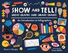 Teresa Bellón, Stuart Murphy, Stuart J Murphy, Stuart J. Murphy - Show and Tell! Great Graphs and Smart Charts An Introduction to Infographics
