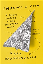 Mark Vanhoenacker - Imagine a City