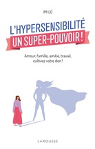 Imi Lo, Lo-i - L'hypersensibilité, un super-pouvoir ! : amour, famille, amitié, travail, cultivez votre don !