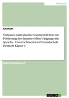 Anonym - Verfassen individueller Sommerelfchen zur Förderung des fantasievollen Umgangs mit Sprache. Unterrichtsentwurf Grundschule Deutsch Klasse 1
