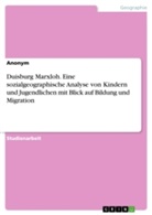Anonym, Anonymous - Duisburg Marxloh. Eine sozialgeographische Analyse von Kindern und Jugendlichen mit Blick auf Bildung und Migration