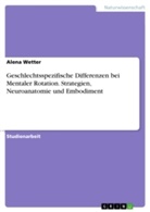 Alena Wetter - Geschlechtsspezifische Differenzen bei Mentaler Rotation. Strategien, Neuroanatomie und Embodiment