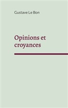 Gustave Le Bon - Opinions et croyances