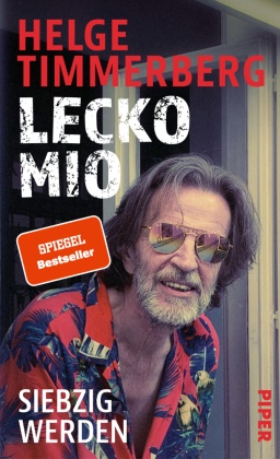 Helge Timmerberg - Lecko mio - Siebzig werden | Der bekannte und beliebte Reiseschriftsteller erzählt vom Älterwerden