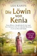Lea Kampe - Die Löwin von Kenia - Karen Blixen - Sie gab alles für das Land ihrer Sehnsucht, für die Liebe der Menschen wuchs sie über sich hinaus | Roman über die Liebesgeschichte hinter »Jenseits von Afrika«