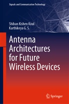 Karthikeya G S, Karthikeya G. S., Shiban Kishe Koul, Shiban Kishen Koul - Antenna Architectures for Future Wireless Devices