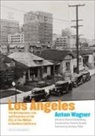 Edward Dimendberg, Timothy Grundy, Anton Wagner, Anton Dimendberg Wagner - Los Angeles The Development, Life and Structure of the City of Two