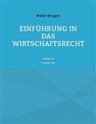 Walter Brugger - Einführung in das Wirtschaftsrecht