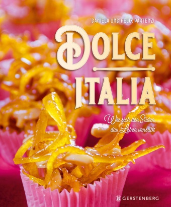 Daniela und Felix Partenzi - Dolce Italia - Wie sich der Süden das Leben versüßt