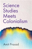 Prasad, a Prasad, Amit Prasad, Prasad Amit - Science Studies Meets Colonialism