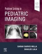 Shailee Lala, Shailee (Associate Professor Lala, Lala Shailee, Sarah (Professor and Chief of Pediatric Radiology Milla, Sarah Sarvis Milla, Sarah (Professor and Chief of Pediatric Radiology Sarvis Milla... - Problem Solving in Pediatric Imaging
