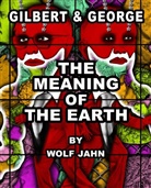 Gilbert &amp; George, Gilbert &amp; George, Wolf Jahn - Gilbert & George The Meaning of the Earth
