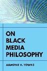 Armond R. Towns - On Black Media Philosophy